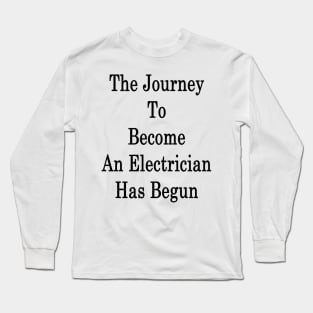 The Journey To Become An Electrician Has Begun Long Sleeve T-Shirt